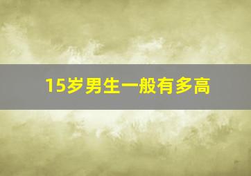 15岁男生一般有多高