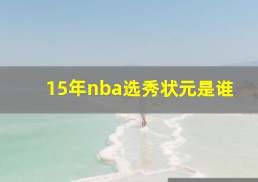 15年nba选秀状元是谁