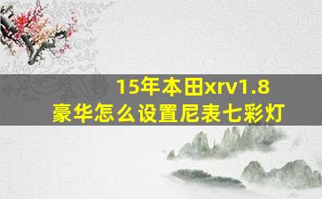 15年本田xrv1.8豪华怎么设置尼表七彩灯