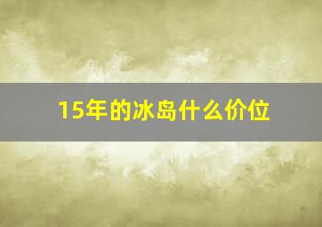 15年的冰岛什么价位