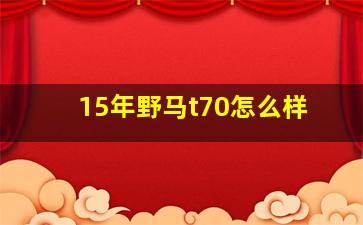 15年野马t70怎么样