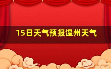 15日天气预报温州天气