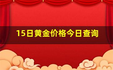 15日黄金价格今日查询