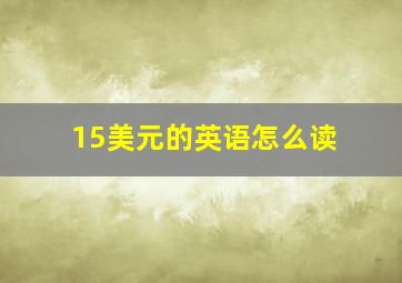 15美元的英语怎么读