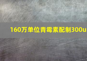 160万单位青霉素配制300u