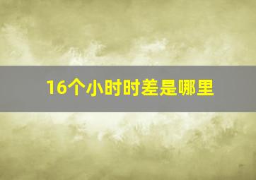 16个小时时差是哪里