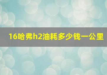 16哈弗h2油耗多少钱一公里