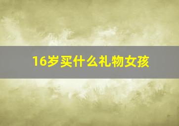 16岁买什么礼物女孩