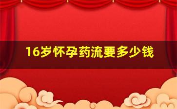 16岁怀孕药流要多少钱