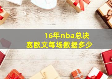 16年nba总决赛欧文每场数据多少