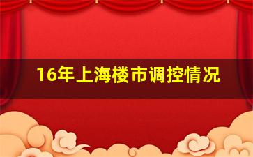 16年上海楼市调控情况