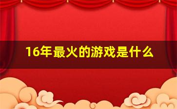 16年最火的游戏是什么