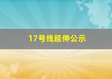 17号线延伸公示