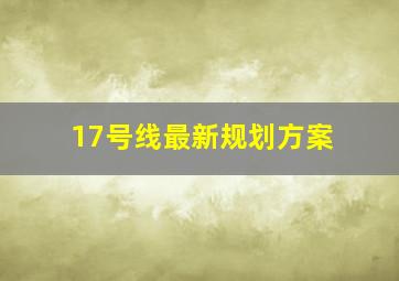 17号线最新规划方案