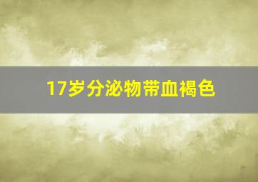 17岁分泌物带血褐色