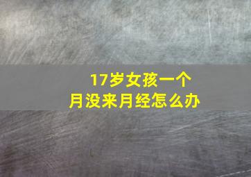 17岁女孩一个月没来月经怎么办