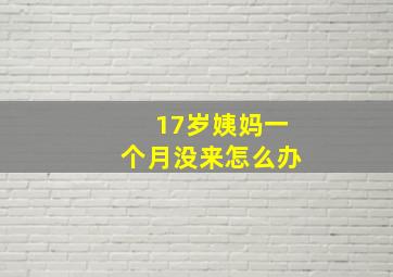 17岁姨妈一个月没来怎么办