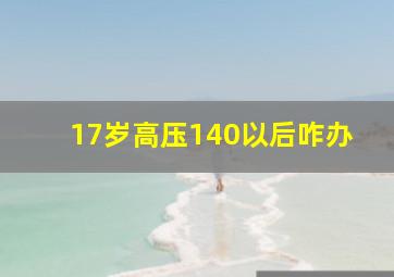 17岁高压140以后咋办