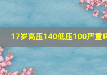 17岁高压140低压100严重吗