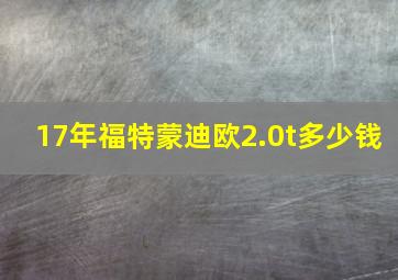 17年福特蒙迪欧2.0t多少钱