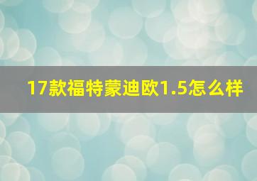 17款福特蒙迪欧1.5怎么样