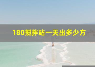 180搅拌站一天出多少方