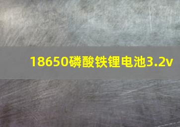 18650磷酸铁锂电池3.2v