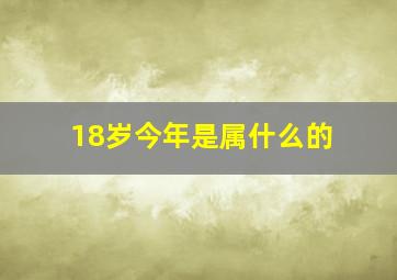 18岁今年是属什么的