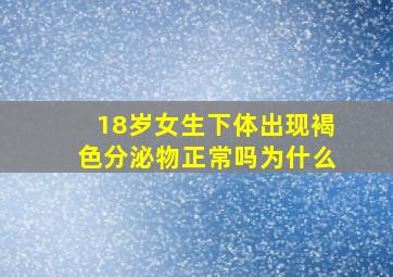 18岁女生下体出现褐色分泌物正常吗为什么