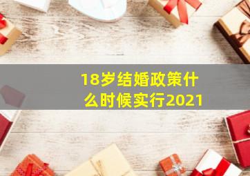 18岁结婚政策什么时候实行2021