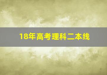 18年高考理科二本线