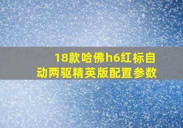 18款哈佛h6红标自动两驱精英版配置参数