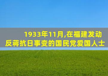 1933年11月,在福建发动反蒋抗日事变的国民党爱国人士