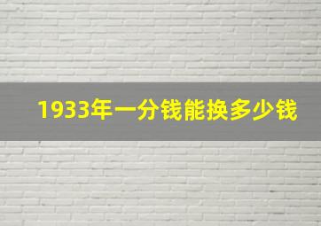 1933年一分钱能换多少钱