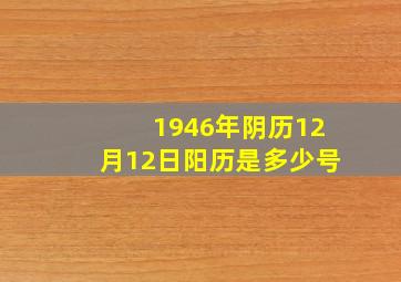 1946年阴历12月12日阳历是多少号