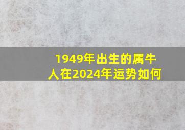 1949年出生的属牛人在2024年运势如何