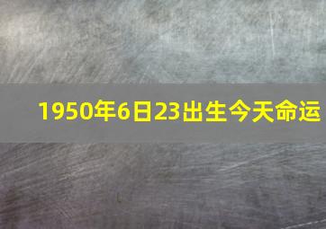 1950年6日23出生今天命运