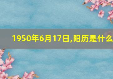 1950年6月17日,阳历是什么