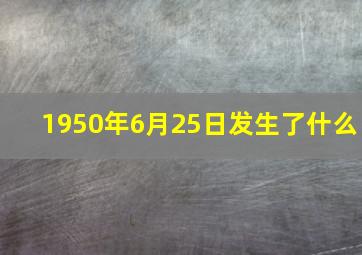 1950年6月25日发生了什么