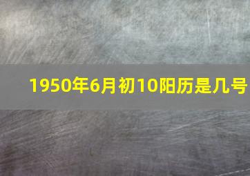 1950年6月初10阳历是几号