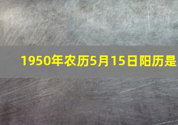 1950年农历5月15日阳历是