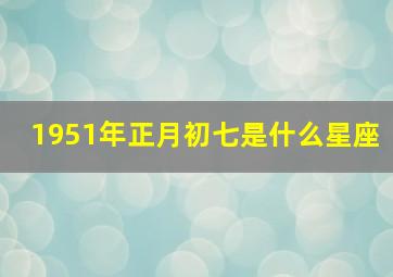 1951年正月初七是什么星座