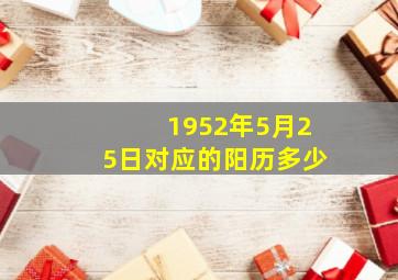 1952年5月25日对应的阳历多少