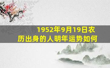 1952年9月19日农历出身的人明年运势如何