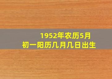 1952年农历5月初一阳历几月几日出生