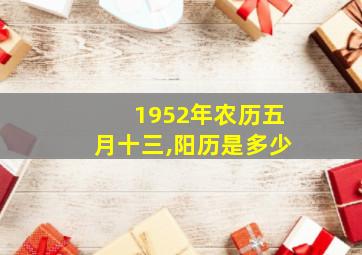 1952年农历五月十三,阳历是多少