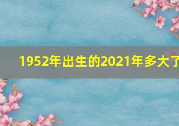 1952年出生的2021年多大了