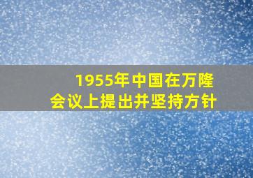 1955年中国在万隆会议上提出并坚持方针