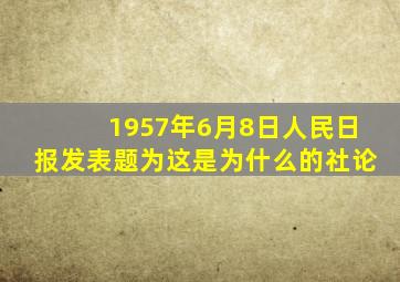 1957年6月8日人民日报发表题为这是为什么的社论