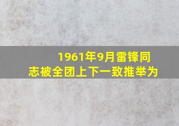 1961年9月雷锋同志被全团上下一致推举为